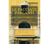 Le facciate parlanti: Addenda et Corrigenda - I motti sui palazzi nei quartieri e nei rioni di Roma, Vol. 8