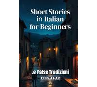 Le False Tradizioni (Italian A1-A2 Level): Short Stories in Italian for Beginners (Learn Italian Like a Native)