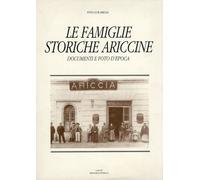 Le famiglie storiche ariccine. Documenti e foto d'epoca