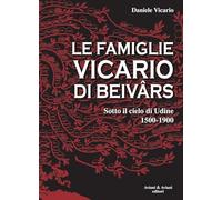 Le famiglie Vicario di Beivars. Sotto il cielo di Udine (1500-1900)