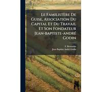 Le Familistère De Guise, Association Du Capital Et Du Travail Et Son Fondateur Jean-baptiste-andrÃ(c) Godin