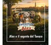 Le fantastiche storie di Alex: Alex e il segreto del Tanaro