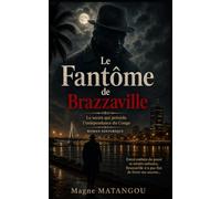 Le Fantôme de Brazzaville: Le secret qui précéda l'indépendance du Congo