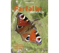Le farfalle delle Alpi. Come riconoscerle, dove e quando osservarle. Ediz. illustrata