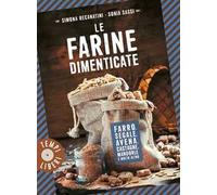 Le farine dimenticate. Farro, segale, avena, castagne, mandorle e molto altro