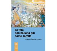 Libri Edda Fonda - Le Fate Non Ballano Piu Come Sorelle. Storia Di Caterina Perc