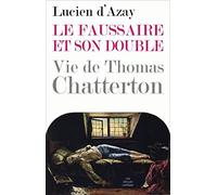 Le Faussaire Et Son Double: Vie De Thomas Chatterton