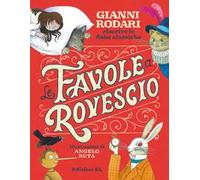 Le favole a rovescio. Gianni Rodari riscrive le fiabe classiche. Ediz. a colori