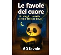 Le favole del cuore: Un viaggio tra stelle, sorrisi e abbracci di luce per bambini 1-6 anni storie per amare la vita e scoprire la bontà dell'animo