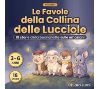 Le Favole della Collina delle Lucciole - Volume 1: 18 Storie della Buonanotte Illustrate sulle Emozioni per Bambini 3-6 Anni (Rabbia, Paura del Buio, Coraggio)