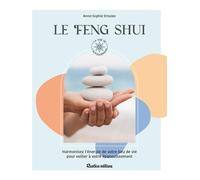 Le feng shui: Harmonisez l'énergie de votre lieu de vie pour veiller à votre épanouissement