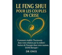 LE FENG SHUI POUR LES COUPLES EN CRISE: Comment rétablir l'harmonie dans votre relation par la redistribution de l'énergie dans votre maison, SANS thérapie !