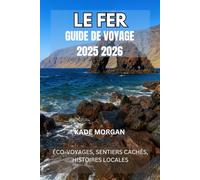 LE FER GUIDE DE VOYAGE 2025 2026: ÉCO-VOYAGES, SENTIERS CACHÉS, HISTOIRES LOCALES
