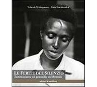 Le ferite del silenzio. Testimonianze sul genocidio del Rwanda