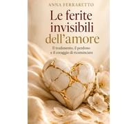 Le ferite invisibili dell’amore: Il tradimento, il perdono e il coraggio di ricominciare