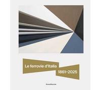Le ferrovie d'Italia 1861-2025. Dall’unità nazionale alle sfide del futuro