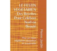 LE FESTIN VEGETARIEN : Des Recettes Pour Célébrer Noël en Beauté: Pour un repas végétarien savoureux et inoubliable