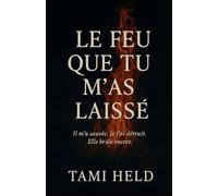 Le feu que tu m’as laissé: Aimer jusqu’à brûler, survivre jusqu’à s’éteindre