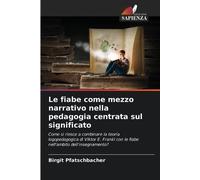 Le fiabe come mezzo narrativo nella pedagogia centrata sul significato: Come si riesce a combinare la teoria logopedagogica di Viktor E. Frankl con le fiabe nell'ambito dell'insegnamento?