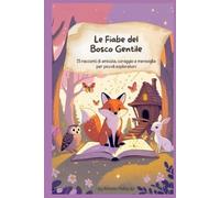 Le Fiabe del Bosco Gentile: 15 racconti di amicizia, coraggio e meraviglia per piccoli esploratori