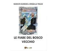 Le fiabe del bosco vecchio, Marilyn Kunrow - Rossella Traldi, 2016, Youcanpri.