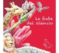 Le fiabe del silenzio. Ediz. a colori