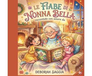 Le Fiabe di Nonna Bella: Raccontate con amore da Deborah Saggia