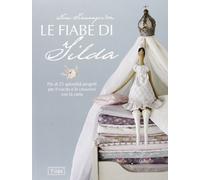 Le fiabe di Tilda. Più di 25 splendidi progetti per il cucito e le creazioni con la carta