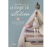 Le fiabe di Tilda. Più di 25 splendidi progetti per il cucito e le creazioni con la carta