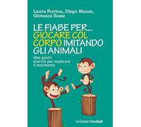 Le fiabe per... giocare col corpo imitando gli animali. Idee, giochi, esercizi per esplorare il movimento