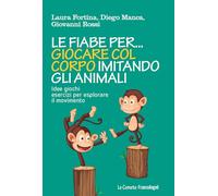 Le fiabe per... giocare col corpo imitando gli animali. Idee, giochi, esercizi per esplorare il movimento