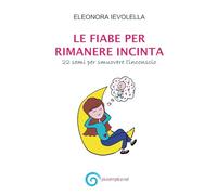 LE FIABE PER RIMANERE INCINTA: 22 SEMI PER SMUOVERE L'INCONSCIO