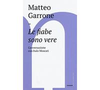 Le fiabe sono vere. Conversazioni con Italo Moscati