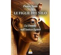 Le figlie del Nilo. La donna nell'Antico Egitto - Testa Pietro