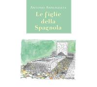 Le figlie della Spagnola di Antonio Annunziata, 2020, Youcanprint