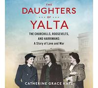 Le figlie di Yalta: The Churchills, Roosevelts e Harrimans: una storia di amore e guerra