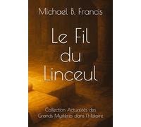 Le Fil du Linceul: Une enquête historique, du tombeau vide à Lirey