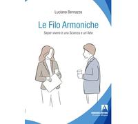 Le filo armoniche. Saper vivere è una scienza e un'arte - Bernazza Luciano