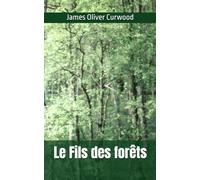 Le Fils des forêts: James Oliver Curwood