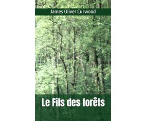 Le Fils des forêts: James Oliver Curwood
