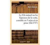 Le Fils naturel ou les Epreuves de la vertu, comédie en 5 actes et en prose: Avec l'Histoire Véritable de la Pièce