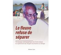 le Fleuve refuse de séparer: Témoignage autobiographique suivi d’une analyse du rapatriement des réfugiés mauritaniens au Sénégal