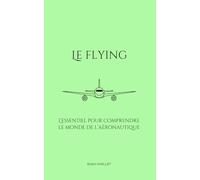 Le flying: L'essentiel pour comprendre le monde de l'aéronautique