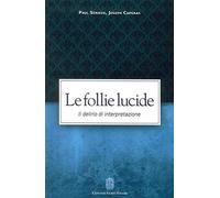 Le follie lucide. Il delirio di interpretazione - Sérieux Paul, Capgras Joseph