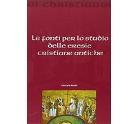 Le fonti per lo studio delle eresie cristiane antiche - Rinaldi Giancarlo