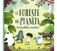Le foreste del pianeta. Un'incredibile avventura. Ediz. a colori