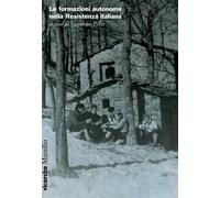 Le formazioni autonome nella Resistenza italiana - Piffer Tommaso