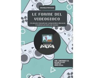 Le forme del videogioco: Un piccolo manuale per comprendere (davvero) il medium più bello del mondo