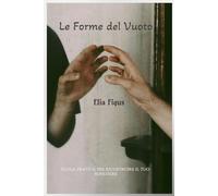 Le Forme del Vuoto: Guida pratica per ricostruire il tuo benessere