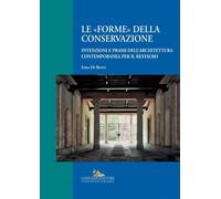 Le «forme» della conservazione. Intenzioni e prassi dell’architettura contemporanea per il restauro